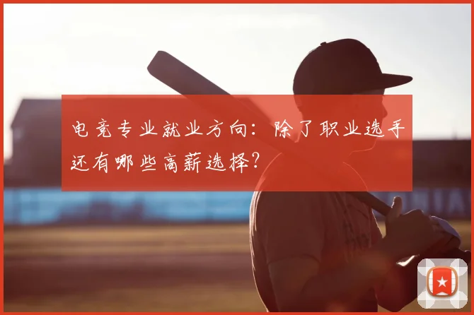 电竞专业就业方向：除了职业选手还有哪些高薪选择？