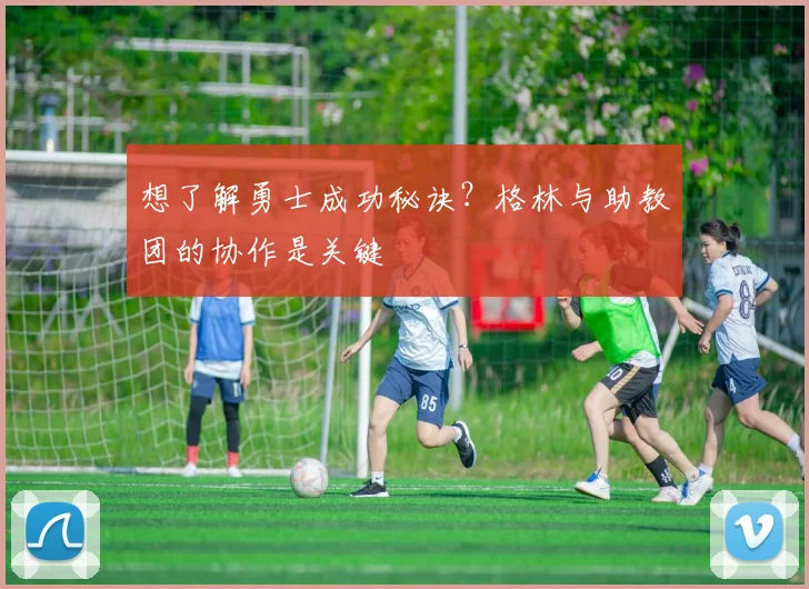 想了解勇士成功秘诀？格林与助教团的协作是关键