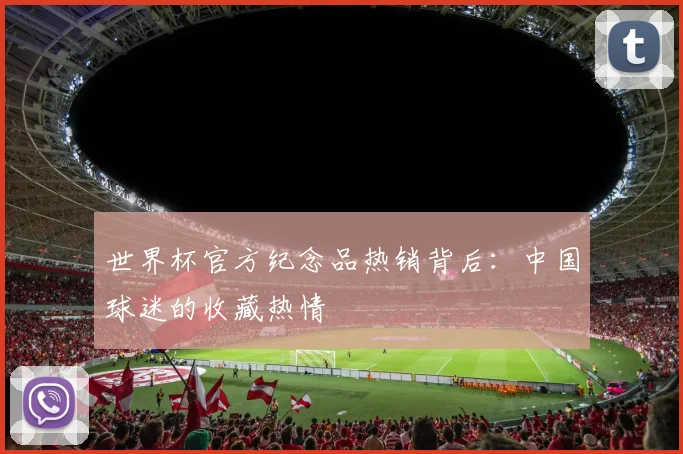 世界杯官方纪念品热销背后:中国球迷的收藏热情