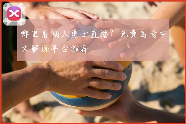 哪里看湖人勇士直播?免费高清中文解说平台推荐